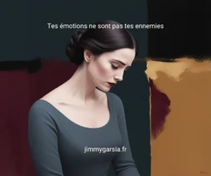 Tes émotions ne sont pas tes ennemies (ce que tu dois enfin savoir)